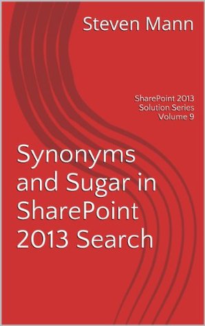 e2ae5] #D.o.w.n.l.o.a.d@ Synonyms and Sugar in SharePoint 2013 Search (SharePoint 2013 Solution Series Book 9) - Steven Mann %ePub!