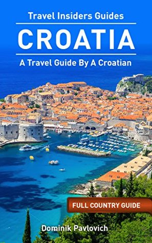 [d0c5f] ^Read% *Online@ Croatia: FULL COUNTRY GUIDE by TRAVEL INSIDERS: The Best Travel Tips From A Croat - Dominik Pavlovich ~e.P.u.b%