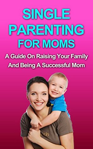 [0689b] ^R.e.a.d* !O.n.l.i.n.e* Single Parenting For Moms: A Guide on Raising Your Family and Being a Successful Mom - Brittany White @ePub@