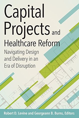 [235a8] !Download! Capital Projects and Healthcare Reform: Navigating Design and Delivery in an Era of Disruption - Robert Levine @ePub~