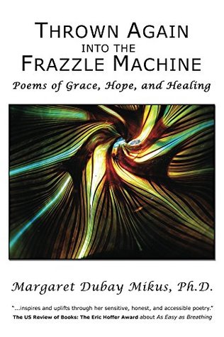[167d9] !Download% Thrown Again into the Frazzle Machine: Poems of Grace, Hope, and Healing - Margaret Dubay Mikus ~e.P.u.b~