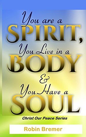 b9b2c] @D.o.w.n.l.o.a.d^ You Are a Spirit You Live in a Body & You Have a Soul (Christ Our Peace Book 3) - Robin Bremer ~PDF^