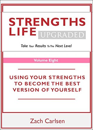 [6a8e7] !Download! Strengths Life Upgraded, Volume Eight: Take Your StrengthsFinder Results to the Next Level (StrengthFinder, Self Help, Leadership, Relationships Book 8) - Zach Carlsen !PDF%