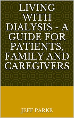 [4902d] !F.u.l.l.~ %D.o.w.n.l.o.a.d* Living With Dialysis - A Guide for Patients, Family and Caregivers - Jeff Parke ~e.P.u.b!
