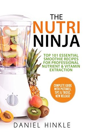 [0e13d] ~Full@ %Download* The Nutri Ninja: Top 101 Essential Smoothie Recipes For Professional Nutrient & Vitamin Extraction - Daniel Hinkle ~PDF#