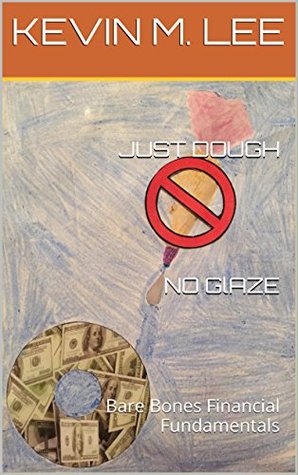 [9105a] !Full~ !Download^ JUST DOUGH-NO GLAZE: Bare Bones Financial Facts - Kevin M. Lee %P.D.F#