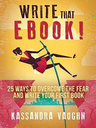 [eb04a] *Read~ @Online* Write That eBook: 25 Ways to Overcome the Fear And Write Your First Book - Kassandra Vaughn ~e.P.u.b%