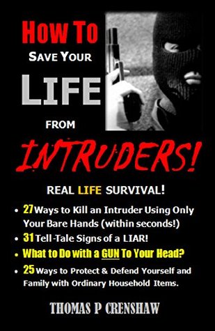 ccb36] ^D.o.w.n.l.o.a.d! How To Save Your Life from INTRUDERS!: Real Life Survival. Home Invasion is on the INCREASE! 27 Ways to Kill INTRUDERS With Your Bare Hands! 31 Tell-Tale Signs of a LIAR. PLUS MORE! - Thomas P Crenshaw ^e.P.u.b~