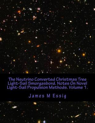 [00f01] *F.u.l.l.! @D.o.w.n.l.o.a.d^ The Neutrino Converted Christmas Tree Light-Sail Smorgasbord. Notes on Novel Light-Sail Propulsion Methods. Volume 1. - James M. Essig %e.P.u.b@
