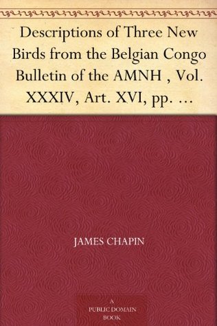 [06561] ~Full^ ^Download! Descriptions of Three New Birds from the Belgian Congo Bulletin of the AMNH , Vol. XXXIV, Art. XVI, pp. 509-513, Oct. 20th, 1915 - James Chapin ~PDF!