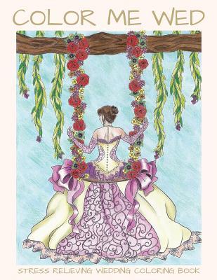 [6b65e] %Full@ ^Download* Color Me Wed: Stress Relieving Wedding Coloring Book: Adult Coloring Book, Wedding Coloring Book, Bride to Be, Bridal Shower Gifts - LightBurst Media *P.D.F~