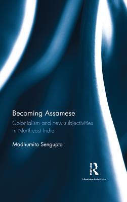 [40100] ^Read# !Online! Becoming Assamese: Colonialism and New Subjectivities in Northeast India - Madhumita Sengupta ^ePub#