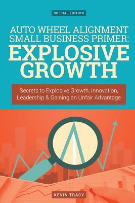 [05fa5] #Download# Auto Wheel Alignment Small Business Primer - Explosive Growth (Gold Edition): Secrets to Explosive Growth, Innovation, Leadership & Gaining an Unfair Advantage - Kevin Tracy @PDF%
