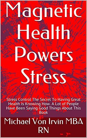 [94f87] %Full~ *Download* Magnetic Health Powers Stress: Stress Control The Secret To Having Great Health Is Knowing How. A Lot of People Have Been Saying Good Things About This Book - Michael von Irvin ~ePub@