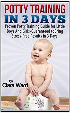 [d396d] @R.e.a.d@ Potty Training In 3 Days: Proven Potty Training Guide for Little Boys And Girls - Guaranteed to Bring Stress-Free Results In 3 Days - Clara Ward *P.D.F%