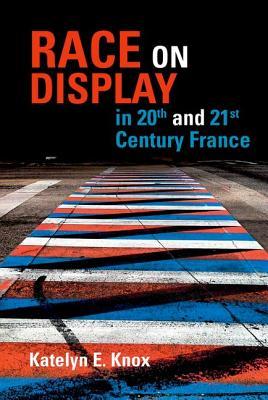 65d77] %D.o.w.n.l.o.a.d@ Race on Display in 20th- And 21st Century France - Katelyn E Knox @P.D.F#