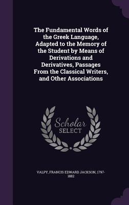 [1b5cc] ^Read@ The Fundamental Words of the Greek Language, Adapted to the Memory of the Student by Means of Derivations and Derivatives, Passages from the Classical Writers, and Other Associations - Francis Edward Jackson Valpy #ePub~