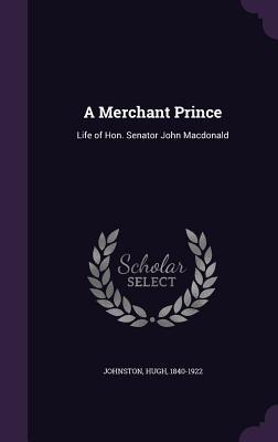 [d518e] #Read# A Merchant Prince: Life of Hon. Senator John MacDonald - Hugh Johnston ~ePub^