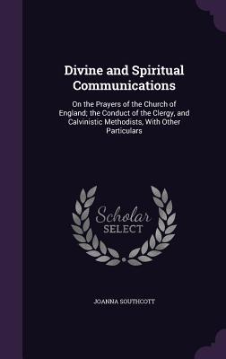 [184ee] !R.e.a.d@ Divine and Spiritual Communications: On the Prayers of the Church of England; The Conduct of the Clergy, and Calvinistic Methodists, with Other Particulars - Joanna Southcott !PDF#