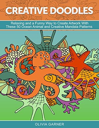 [df73f] ^F.u.l.l.^ @D.o.w.n.l.o.a.d% Creative Doodles: Relaxing and a Funny Way to Create Artwork With These 50 Ocean Animal and Creative Mandala Patterns (Ocean Animals Patterns, Mandala Patterns, Stress Relieving Patterns,) - Olivia Garner %ePub@