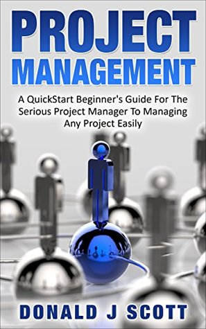 [bd95f] %Full% %Download* Project Management: A Quick Start Beginners Guide For The Serious Project Manager To Managing Any Project Easily! - Donald J. Scott ~P.D.F~