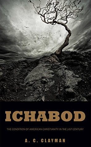 [f61e3] ^Full! ^Download* Ichabod: The Condition of American Christianity in the 21st Century - A.C. Clayman !P.D.F%