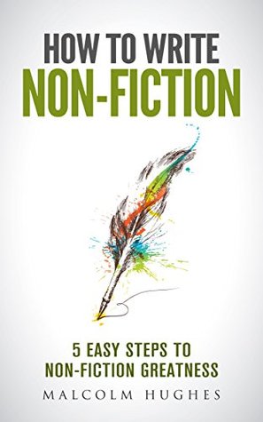[5cea8] *Read* @Online@ How to Write Non-Fiction: 5 Easy Steps to Non-Fiction Greatness - Malcolm Hughes @P.D.F%
