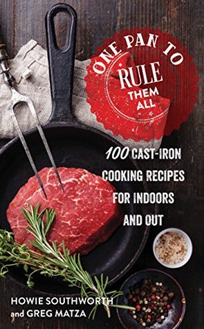 [4f1a0] #Read^ %Online@ One Pan to Rule Them All: 100 Cast-Iron Skillet Recipes for Indoors and Out - Howie Southworth !e.P.u.b~