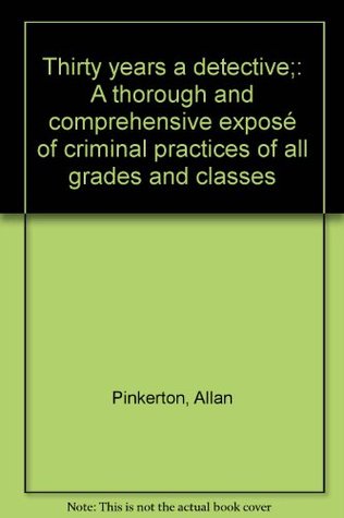 [1855a] *R.e.a.d^ Thirty years a detective;: A thorough and comprehensive exposeÌ of criminal practices of all grades and classes - Allan Pinkerton ~PDF~