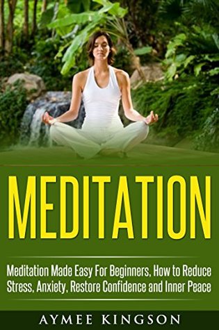 [4a980] ~R.e.a.d* Meditation: Meditation Made Easy For Beginners, How To Reduce Stress, Anxiety, Restore Confidence and Inner Peace (Meditation, Mindfulness, Meditation Techniques, Yoga, Stress Relieve) - Aymee Kingson !PDF~