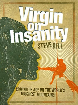 [bcb2a] *R.e.a.d# Virgin on Insanity: Coming of age on the world's toughest mountains - Steve Bell %P.D.F@