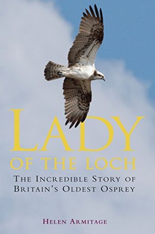 [ceb9c] !Read^ #Online@ Lady of the Loch: The Incredible Story of Britain's Oldest Osprey - Helen Armitage *e.P.u.b~