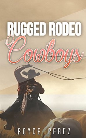 [7f5f1] ^Download! COWBOY WESTERN ROMANCE: RUGGED RODEO COWBOYS (Cowboys & Billionaires Untamed Alpha Male Romance Collection) - ROYCE PEREZ ^P.D.F!