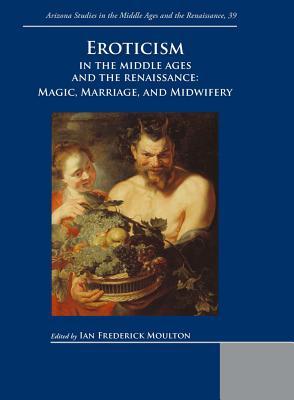 [202df] %R.e.a.d# ~O.n.l.i.n.e* Eroticism in the Middle Ages and the Renaissance: Magic, Marriage, and Midwifery - I Moulton ~e.P.u.b^