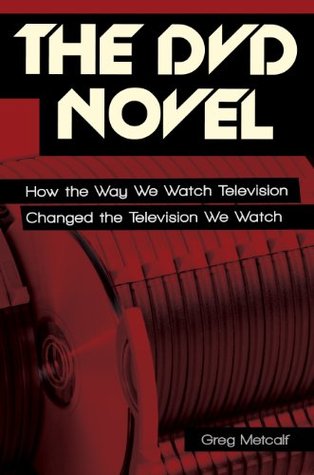 1acad] @D.o.w.n.l.o.a.d@ The DVD Novel: How the Way We Watch Television Changed the Television We Watch: How the Way We Watch Television Changed the Television We Watch - Greg Metcalf #PDF*