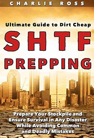 [e71b9] @Full% @Download# SHTF Prepping: Ultimate Guide to Dirt Cheap SHTF Prepping; Prepare Your Stockpile and Ensure Survival in Any Disaster While Avoiding Common and Deadly Mistakes - Charlie Ross #PDF#