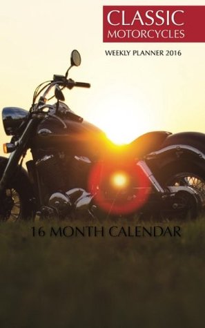 [3e049] !Download^ Classic Motorcycles Weekly Planner 2016: 16 Month Calendar - Jack Smith #PDF^