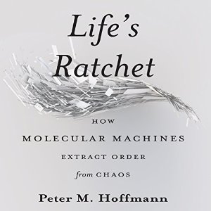 [8065e] ~Full* #Download! Life's Ratchet: How Molecular Machines Extract Order from Chaos - Peter M. Hoffmann @PDF%