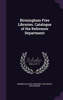 2cf1b] #D.o.w.n.l.o.a.d! Birmingham Free Libraries. Catalogue of the Reference Department - Birmingham Free Libraries Reference Dep ^ePub~