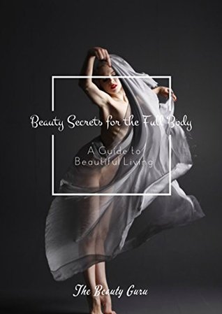 [edabc] !Download^ Beauty Secrets for the Full Body: A Guide to Beautiful Living - The Beauty Guru ~PDF#