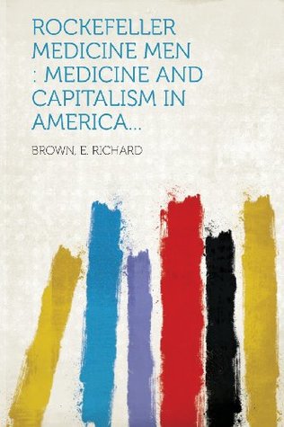 [19de4] @Read* Rockefeller Medicine Men: Medicine and Capitalism in America - Brown E. Richard ^P.D.F#