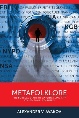[070b2] @F.u.l.l.^ #D.o.w.n.l.o.a.d! Metafolklore, Volume 3: The Surreal Diary of an Unwilling Spy, Fourth Edition - Alexander V Avakov @P.D.F@