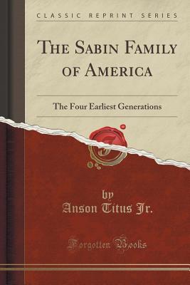 [96db7] ^F.u.l.l.! *D.o.w.n.l.o.a.d% The Sabin Family of America: The Four Earliest Generations (Classic Reprint) - Anson Titus Jr #ePub*