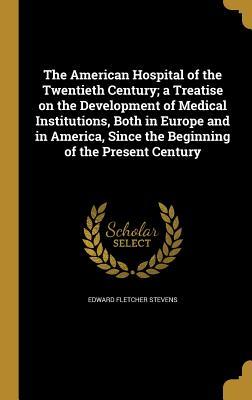 [96e63] ^Full! ~Download^ The American Hospital of the Twentieth Century; A Treatise on the Development of Medical Institutions, Both in Europe and in America, Since the Beginning of the Present Century - Edward Fletcher Stevens #e.P.u.b@