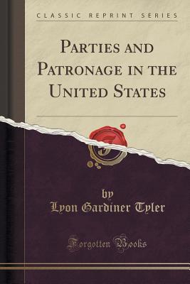 [530c6] @R.e.a.d% ^O.n.l.i.n.e^ Parties and Patronage in the United States (Classic Reprint) - Lyon Gardiner Tyler #PDF~
