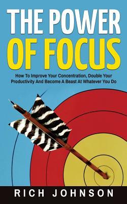 [c899b] @Read* The Power of Focus: How to Improve Your Concentration, Double Your Productivity and Become a Beast at Whatever You Do - Rich Johnson %e.P.u.b@