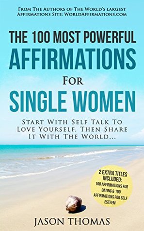 [52ded] *Read* Affirmation   The 100 Most Powerful Affirmations for Single Women   2 Amazing Affirmative Bonus Books for Dating & Self Esteem: Start With Self Talk To Love Yourself, Then Share It With The World - Jason Thomas !e.P.u.b~