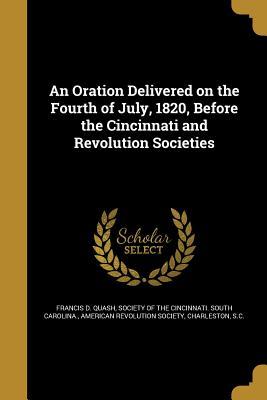 [4aacd] #F.u.l.l.! %D.o.w.n.l.o.a.d* An Oration Delivered on the Fourth of July, 1820, Before the Cincinnati and Revolution Societies - Francis D. Quash %e.P.u.b!