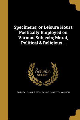 [02160] #Read* %Online@ Specimens; Or Leisure Hours Poetically Employed on Various Subjects; Moral, Political & Religious .. - Samuel Johnson *P.D.F%