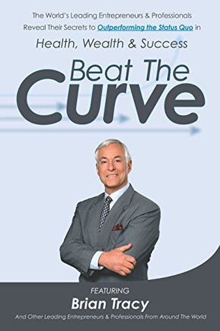 [3a030] ^Read! %Online! Beat The Curve: The World’s Leading Entrepreneurs & Professionals Reveal Their Secrets to Outperforming the Status Quo in Health, Wealth & Success - Nick Nanton #PDF!